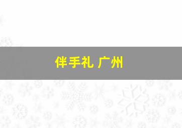 伴手礼 广州